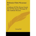Defensio Fidei Nicaenae V1: A Defense Of The Nicene Creed, Out Of The Extant Writings Of The Catholic Doctors - Paperback | Books | Wiccan Center