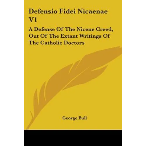 Defensio Fidei Nicaenae V1: A Defense Of The Nicene Creed, Out Of The Extant Writings Of The Catholic Doctors - Paperback | Books | Wiccan Center