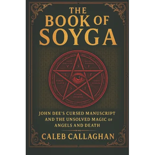 The Book of Soyga: John Dee's Cursed Manuscript and the Unsolved Magic of Angels and Death - Paperback | Books | Wiccan Center
