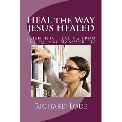 HEAL the WAY JESUS HEALED: Scientific Healing from The Quimby Manuscripts - Paperback | Books | Wiccan Center
