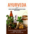 Ayurveda: Essential Ayurvedic Principles and Practices to Balance and Heal Naturally (Unleashing the Power of the Ayurvedic Diet Yoga Meditation for H - Paperback | Books | Wiccan Center