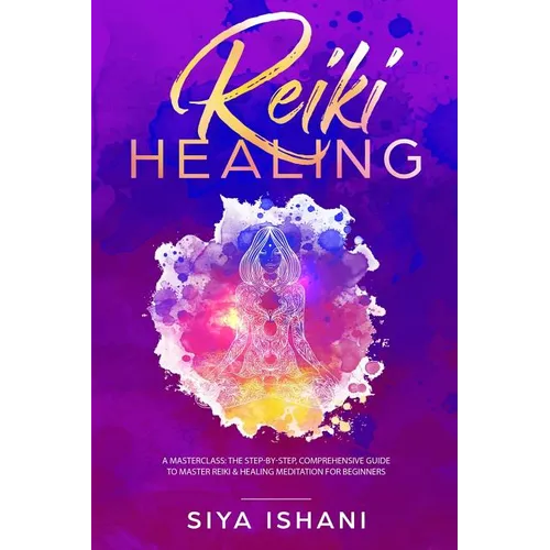 Reiki Healing: A Masterclass: The Step-by-Step, Comprehensive Guide to Master Reiki & Healing Meditation for Beginners - Paperback | Books | Wiccan Center