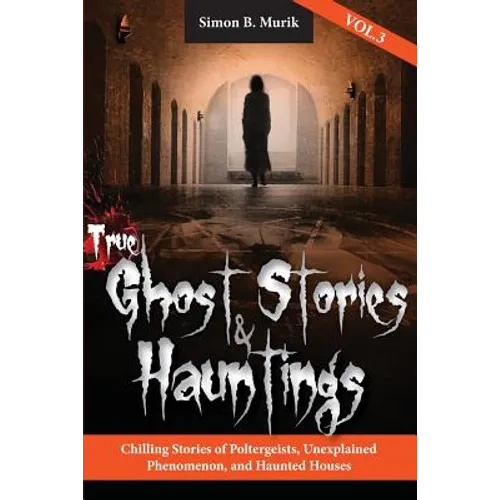 True Ghost Stories and Hauntings, Volume III: Chilling Stories of Poltergeists, Unexplained Phenomenon, and Haunted Houses - Paperback | Books | Wiccan Center