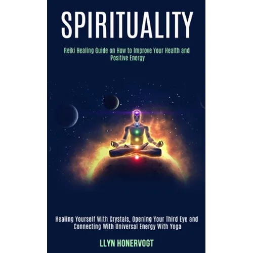 Spirituality: Reiki Healing Guide on How to Improve Your Health and Positive Energy (Healing Yourself With Crystals, Opening Your Third Eye and Connec - Paperback | Books | Wiccan Center