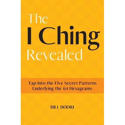 The I Ching Revealed: Tap Into the Five Secret Patterns Underlying the 64 Hexagrams - Paperback | Books | Wiccan Center