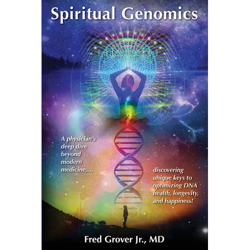Spiritual Genomics: A physician's deep dive beyond modern medicine, discovering unique keys to optimizing DNA health, longevity, and happiness! - Paperback | Books | Wiccan Center