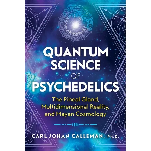 Quantum Science of Psychedelics: The Pineal Gland, Multidimensional Reality, and Mayan Cosmology - Paperback | Books | Wiccan Center