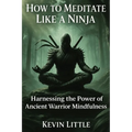 How to Meditate Like a Ninja: Harnessing the Power of Ancient Warrior Mindfulness - Paperback | Books | Wiccan Center