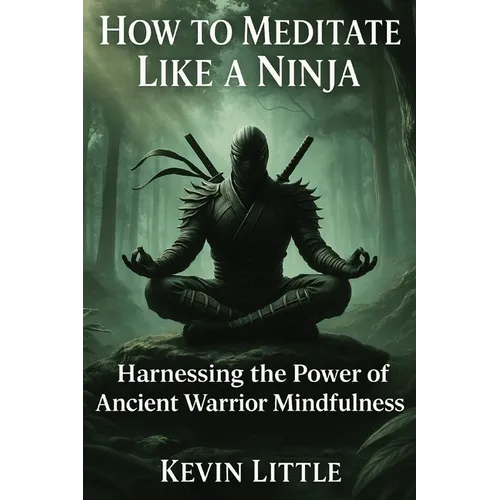 How to Meditate Like a Ninja: Harnessing the Power of Ancient Warrior Mindfulness - Paperback | Books | Wiccan Center