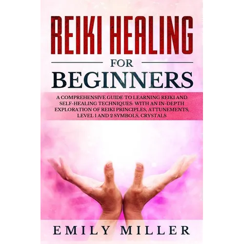 Reiki Healing for Beginners: A COMPREHENSIVE GUIDE to Learning Reiki and Self-Healing TECHNIQUES: With an In-depth Exploration of Reiki PRINCIPLES, - Paperback | Books | Wiccan Center