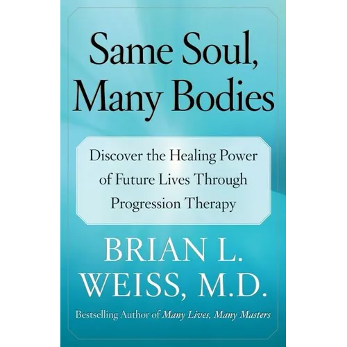 Same Soul, Many Bodies: Discover the Healing Power of Future Lives Through Progression Therapy - Paperback | Books | Wiccan Center