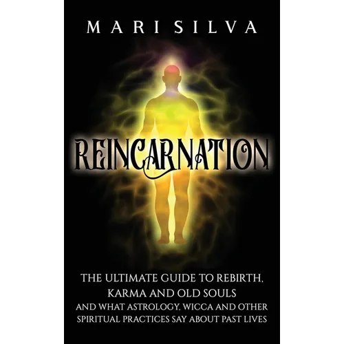 Reincarnation: The Ultimate Guide to Rebirth, Karma and Old Souls and What Astrology, Wicca and Other Spiritual Practices Say About Past Lives - Hardcover | Books | Wiccan Center