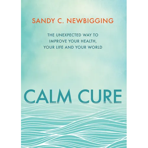 Calm Cure: The Unexpected Way to Improve Your Health, Your Life and Your World - Paperback | Books | Wiccan Center