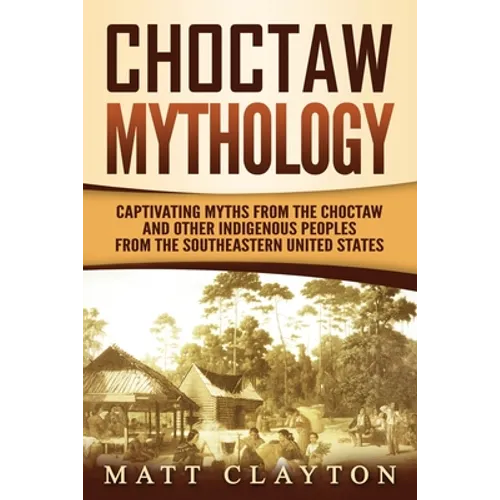Choctaw Mythology: Captivating Myths from the Choctaw and Other Indigenous Peoples from the Southeastern United States - Paperback | Books | Wiccan Center