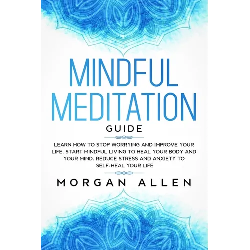 Mindful Meditation Guide: Learn How to Stop Worrying and Improve Your Life, Start Mindful Living to Heal Your Body and Your Mind, Reduce Stress - Paperback | Books | Wiccan Center