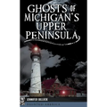 Ghosts of Michigan's Upper Peninsula - Hardcover | Books | Wiccan Center