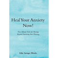 Heal Your Anxiety Now!: Five-Minute Tools for Moving Beyond Surviving into Thriving - Hardcover | Books | Wiccan Center