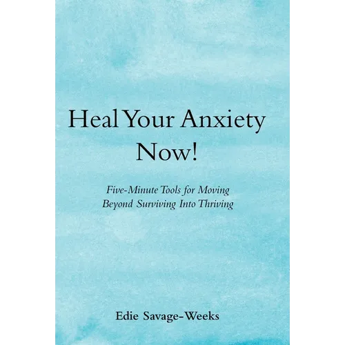 Heal Your Anxiety Now!: Five-Minute Tools for Moving Beyond Surviving into Thriving - Hardcover | Books | Wiccan Center