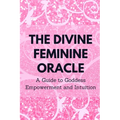 The Divine Feminine Oracle: A Guide to Goddess Empowerment and Intuition - Paperback