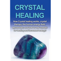 Crystal Healing: How crystal healing works, crystal therapy, the human energy field, gemstones, and how to use crystals for healing and increased ener - Paperback | Books | Wiccan Center