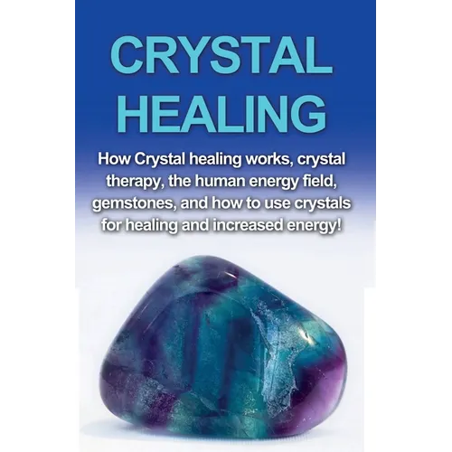 Crystal Healing: How crystal healing works, crystal therapy, the human energy field, gemstones, and how to use crystals for healing and increased ener - Paperback | Books | Wiccan Center