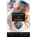 Evolution Is Wrong: A Radical Approach to the Origin and Transformation of Life