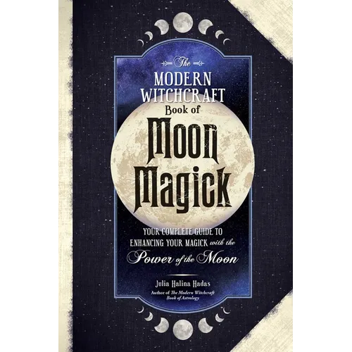 The Modern Witchcraft Book of Moon Magick: Your Complete Guide to Enhancing Your Magick with the Power of the Moon - Hardcover | Books | Wiccan Center