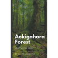 Aokigahara Forest: The Heartbreaking Secrets of Japan's Suicide Forest - Paperback | Books | Wiccan Center