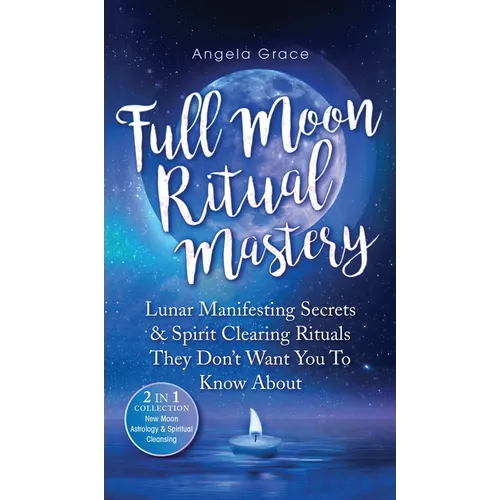 Full Moon Ritual Mastery: Lunar Manifesting Secrets & Spirit Clearing Rituals They Don't Want You To Know About (New Moon Astrology & Spiritual Cleans - Hardcover | Books | Wiccan Center