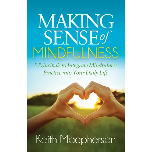 Making Sense of Mindfulness: Five Principals to Integrate Mindfulness Practice Into Your Daily Life - Paperback | Books | Wiccan Center