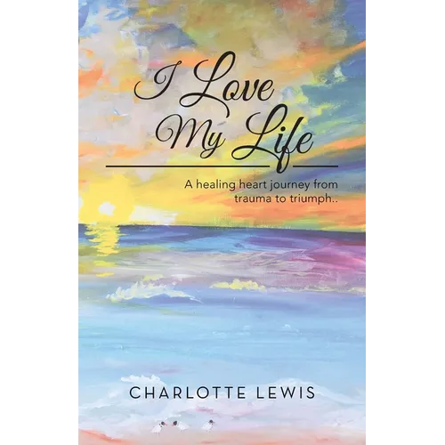 I Love My Life: A healing heart journey from trauma to triumph.. - Paperback | Books | Wiccan Center
