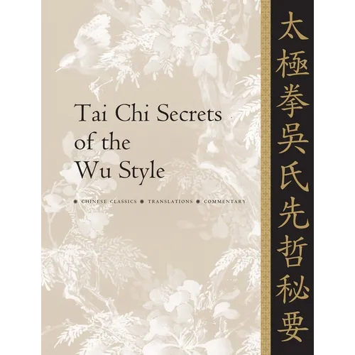 Tai CHI Secrets of the Wu Style: Chinese Classics, Translations, Commentary