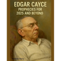 Edgar Cayce Prophecies for 2025 and Beyond - Paperback