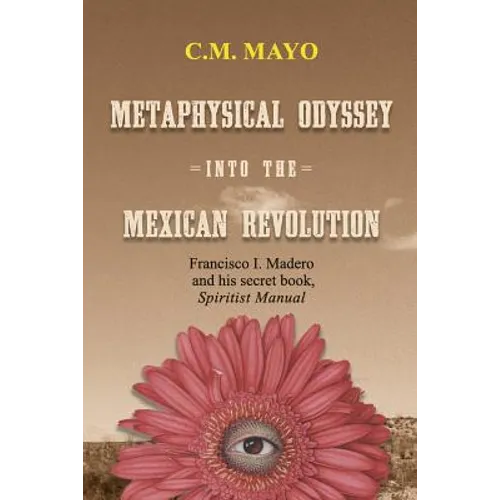Metaphysical Odyssey Into the Mexican Revolution: Francisco I. Madero and His Secret Book, Spiritist Manual - Paperback | Books | Wiccan Center