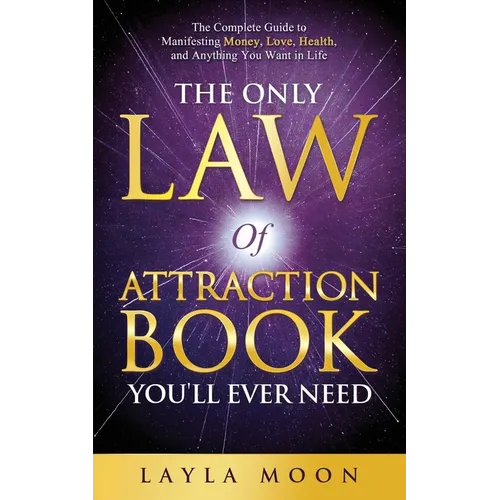 The Only Law of Attraction Book You'll Ever Need: The Complete Guide to Manifesting Money, Love, Health, and Anything You Want in Life - Paperback | Books | Wiccan Center