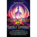 Psychic Reiki and Energy Vampires: The Ultimate Guide to Healing Using Your Hands and Psychic Protection for Empaths and Highly Sensitive People - Hardcover | Books | Wiccan Center