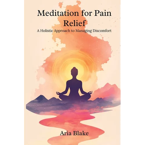 Meditation for Pain Relief: A Holistic Approach to Managing Discomfort - Paperback | Books | Wiccan Center