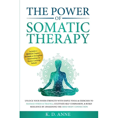 The Power of Somatic Therapy: Unlock Your Inner Strength with Simple Tools & Exercises to Manage Stress & Trauma, Cultivate Self-Compassion, & Build R - Paperback | Books | Wiccan Center