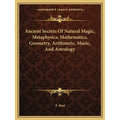 Ancient Secrets Of Natural Magic, Metaphysics, Mathematics, Geometry, Arithmetic, Music, And Astrology - Paperback | Books | Wiccan Center