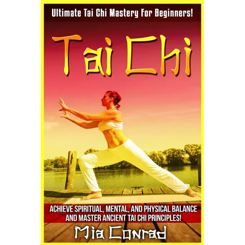Tai Chi: Ultimate Tai Chi Mastery For Beginners! Achieve Spiritual, Mental, And Physical Balance And Master Ancient Tai Chi Principles! - Paperback | Books | Wiccan Center