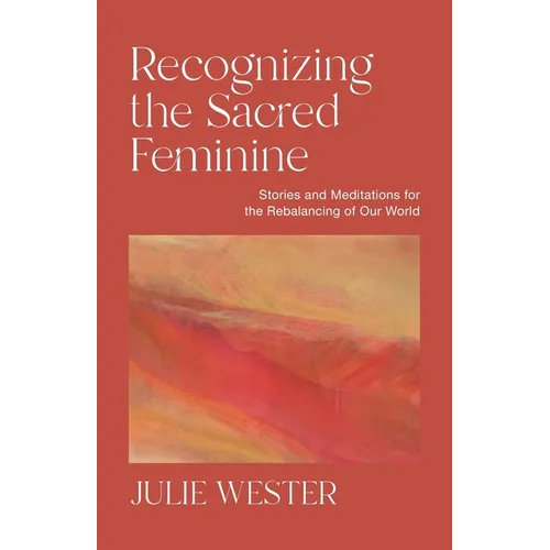 Recognizing the Sacred Feminine: Stories and Meditations for the Rebalancing of Our World - Paperback | Books | Wiccan Center