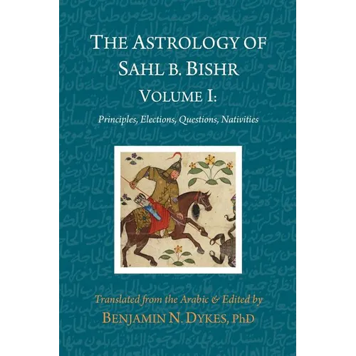 The Astrology of Sahl b. Bishr: Volume I: Principles, Elections, Questions, Nativities - Paperback | Books | Wiccan Center