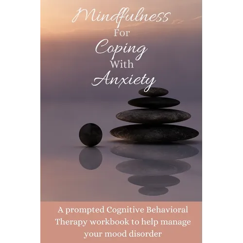 Mindfulness For Coping With Anxiety: A prompted Cognitive Behavioral Therapy workbook to help manage your mood disorder - Paperback | Books | Wiccan Center