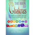 The Book Of Chakras: The Complete Guide To Awaken, Open And Balance The Chakras For Complete Self-Healing With Meditation And Stones - Paperback | Books | Wiccan Center