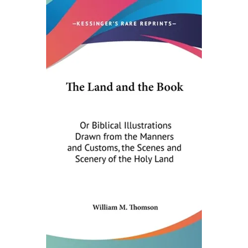 The Land and the Book: Or Biblical Illustrations Drawn from the Manners and Customs, the Scenes and Scenery of the Holy Land - Hardcover | Books | Wiccan Center