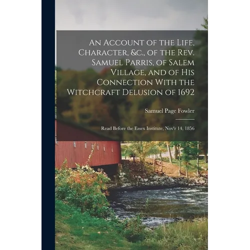 An Account of the Life, Character, &c., of the Rev. Samuel Parris, of Salem Village, and of His Connection With the Witchcraft Delusion of 1692: Read - Paperback | Books | Wiccan Center