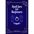 Spell Jars for Beginners: The Modern Witch Compendium. 56 Magic Recipes to Fulfill All Your Wishes (2022 Guide for All) - Paperback | Books | Wiccan Center