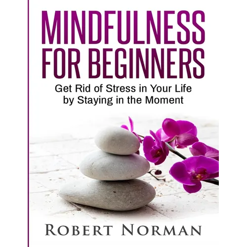 Mindfulness for Beginners: Get Rid Of Stress In Your Life By Staying In The Moment - Paperback | Books | Wiccan Center