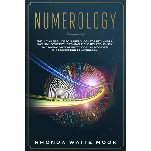 Numerology: The Ultimate Guide to Numerology for Beginners, Including the Divine Triangle, the Relationships and Dating Compatibil - Paperback | Books | Wiccan Center
