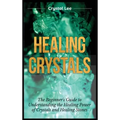 Healing Crystals: Beginner's Guide to Understanding the Healing Power of Crystals and Healing Stones - Hardcover | Books | Wiccan Center